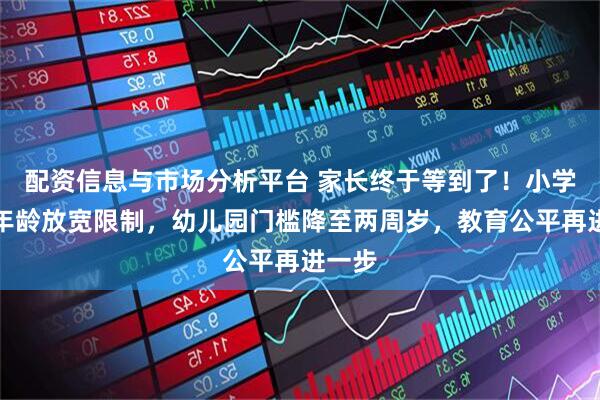 配资信息与市场分析平台 家长终于等到了！小学入学年龄放宽限制，幼儿园门槛降至两周岁，教育公平再进一步